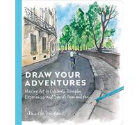 Draw Your Adventures: Making Art to Celebrate Everyday Experiences and Travels N