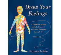 Draw Your Feelings : A Creative Journal to Help Connect with Your Emotions through Art