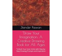 "Draw Your Imagination: A Creative Drawing Book for All Ages: "Unlock Your Inner Artist with Step-by-Step Drawing Prompts and Inspiration