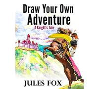 Draw Your Own Adventure - A Knight's Tale: A Hilarious Choose Your Own Story Coloring Book For Children Ages 8-12: Volume 1