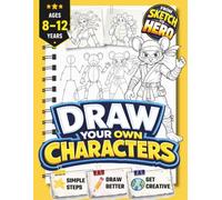 Draw Your Own Characters | From Sketch to Hero | Learn to Create Heroes, Monsters, Robots, and More: Inspiring Screen-Free Creativity for Kids Aged 8-12 (Dream it. Draw it. Build it.)