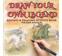 Draw Your Own Legend: Knights & Dragons Creative Storytelling Activity Book for Kids Ages 6-10 / Draw, Imagine and Write Your Own Stories