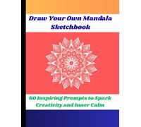 Draw Your Own Mandala Sketchbook: 60 Inspiring Prompts to Spark Creativity and Inner Calm