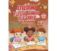 Draw Your Own Story: Creative Kids Ages 4-6: An Interactive Drawing and Storytelling Book That Builds Imagination, Early Literacy, and Creative Play