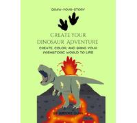 Draw-Your-Story: Create Your Dinosaur Adventure: Create, Color, and Bring Your Prehistoric World to Life!