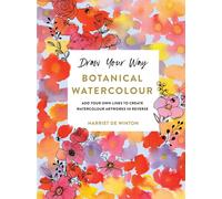 Draw Your Way: Botanical Watercolour : Add your own lines to create watercolour artworks in reverse