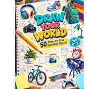 Draw Your World: 50 Step-by-Step Everyday Objects