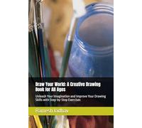 Draw Your World: A Creative Drawing Book for All Ages: Unleash Your Imagination and Improve Your Drawing Skills with Step-by-Step Exercises
