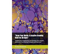 "Draw Your World: A Creative Drawing Book for All Ages": "Unlock Your Imagination and Develop Your Artistic Skills with Fun Drawing Prompts and Exercises"