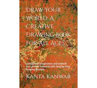 Draw Your World: A Creative Drawing Book for All Ages: Unlock Your Imagination and Unleash Your Artistic Potential with Step-by-Step Drawing Prompts