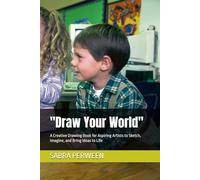 "Draw Your World": A Creative Drawing Book for Aspiring Artists to Sketch, Imagine, and Bring Ideas to Life