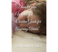 "Draw Your World: A Creative Guide for Aspiring Artists": "Unlock Your Artistic Potential and Discover the Joy of Drawing"