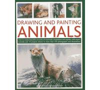Drawing and Painting Animals: How to Create Beautiful Artworks of Mammals, Amphibians and Reptiles, with Expert Tutorials and 14 Projects Shown in ... ... More Than 470 Photographs and Illustrations