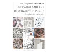 Drawing and the Imaginary of Place : Time, Scale, Site and Narrative