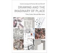 Drawing and the Imaginary of Place: Time, Scale, Site and Narrative