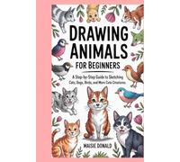 Drawing Animals for Beginners: A Step-by-Step Guide to Sketching Cats, Dogs, Birds, and More Cute Creatures