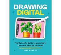 Drawing Digital : The Complete Guide to Learning to Draw and Paint on Your iPad