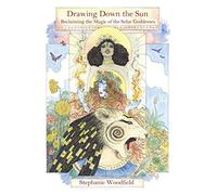 Drawing Down the Sun: Reclaiming the Magic of the Solar Goddesses
