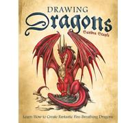 Drawing Dragons : Learn How to Create Fantastic Fire-Breathing Dragons