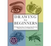 Drawing for Beginners: 19 Simple Tutorials to Transform Your Drawing Skills from Novice to Skilled Artist
