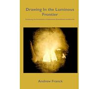 Drawing In the Luminous Frontier: Embracing the Foundations of Unbornness, Embodiment and Afterlife