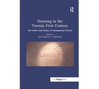 Drawing in the Twenty-First Century: The Politics and Poetics of Contemporary Practice