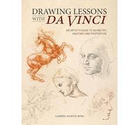 Drawing Lessons with Da Vinci: An Artist’s Guide to Geometry, Anatomy, and Proportion