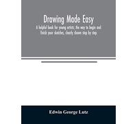 Drawing made easy: a helpful book for young artists; the way to begin and finish your sketches, clearly shown step by step