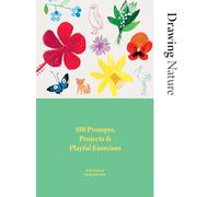 Drawing Nature: 100 Prompts, Projects and Playful Exercises