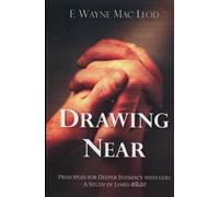 Drawing Near: Principles for Deeper Intimacy with God: A Study of James 4:7-10