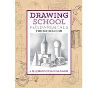 Drawing School: Fundamentals for the Beginner : A comprehensive drawing course