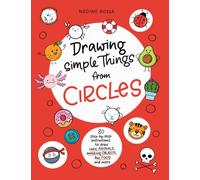 Drawing Simple Things From Circles : 80 step-by-step instructions to draw cute animals, amazing objects, fun food and more