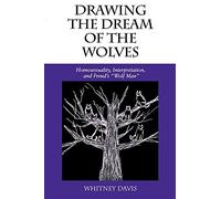 Drawing the Dream of the Wolves: Homosexuality, Interpretation, and Freud's "Wolf Man" (Theories of Representation and Difference)