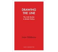 Drawing the Line: The Irish Border in British Politics (Haus Curiosities)