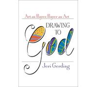 Drawing to God: Art as Prayer, Prayer as Art