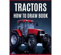 Drawing: Tractors, Diggers, Trucks, Construction, Farming Vehicles And More For Kids, Teens And Adults | How To Draw Tractor Book | Activities For Grown-ups | Children's Drawing Books