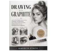 Drawing with Graphite: Learn to Draw Realistic Faces, Animals, Landscapes, and Still Life with Step-by-Step Graphite Techniques, Shading Tutorials & Fun Drawing Exercises for Beginners
