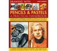 Drawing with Pencils and Pastels: A Practical Handbook - A Complete Step-by-step Course in Techniques, with More Than 450 At-a-glance Photographs Showing How to Achieve Perfect Results