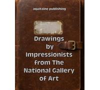 Drawings by Impressionists from The National Gallery of Art: Studies, Sketches, and Prints by Monet, Degas, Cassatt, Cézanne, and Other Masters