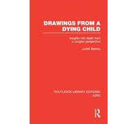 Drawings from a Dying Child (RLE: Jung): Insights into Death from a Jungian Perspective (Routledge Library Editions: Jung)