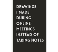Drawings I Made During Online Meetings Instead of Taking Notes: 6x9 in | Blank Lined Ruled Notebook Journal | Novelty Gag Sarcastic Gift for Co-Workers, Bosses, Office Employees, Colleagues, Friends