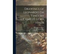Drawings of Leonardo Da Vinci [by Charles Lewis Hind]