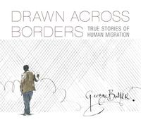 Drawn Across Borders: True Stories of Human Migration