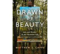 Drawn By Beauty: Awe and Wonder in the Christian Life (Christ in Everything)