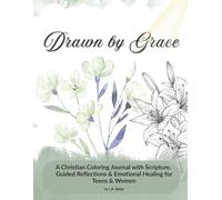 Drawn by Grace: A Christian Coloring Journal with Scripture, Guided Reflections & Emotional Healing for Teens & Women: Faith-Based Coloring with Bible ... Women’s Emotional Healing & Spiritual Growth