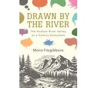 Drawn by the River : The Hudson River Valley as a Comics Ecosystem