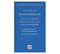 Drawn from Life: Selected Essays of Michel de Montaigne 2016 (Classic Collection)
