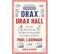 Drax of Drax Hall: How One British Family Got Rich (and Stayed Rich) from Sugar and Slavery