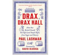 Drax of Drax Hall : How One British Family Got Rich (and Stayed Rich) from Sugar and Slavery