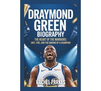DRAYMOND GREEN BIOGRAPHY: THE HEART OF THE WARRIORS: GRIT, FIRE, AND THE MAKING OF A CHAMPION